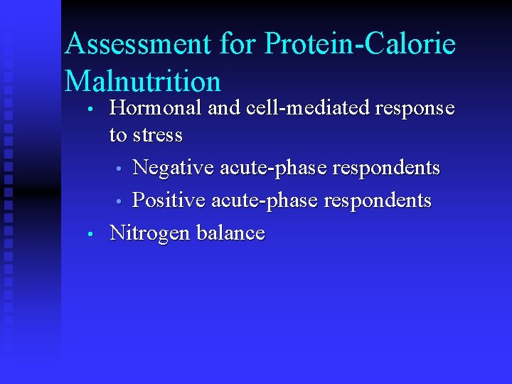 Assessment for Protein-Calorie Malnutrition • • Hormonal and cell-mediated response to stress • Negative