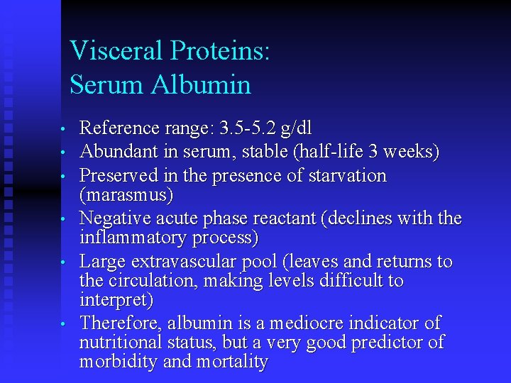 Visceral Proteins: Serum Albumin • • • Reference range: 3. 5 -5. 2 g/dl