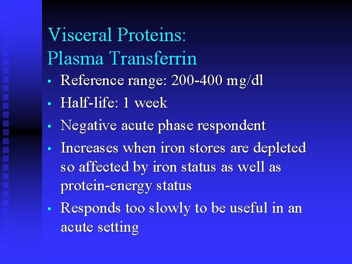 Visceral Proteins: Plasma Transferrin • • • Reference range: 200 -400 mg/dl Half-life: 1