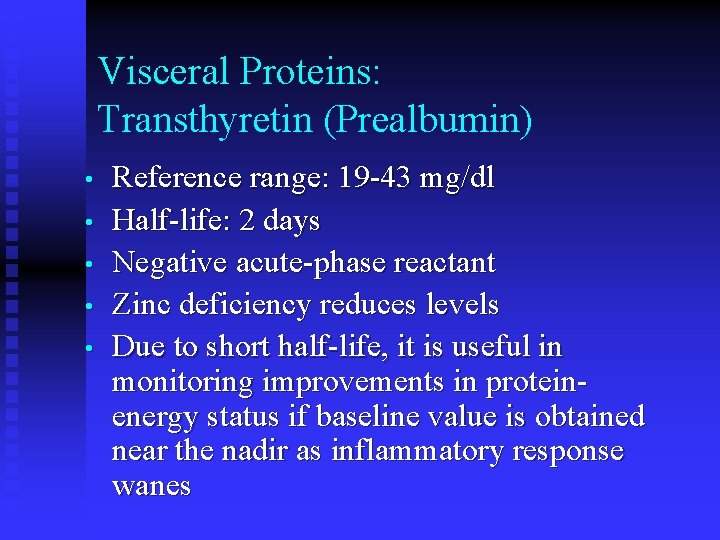 Visceral Proteins: Transthyretin (Prealbumin) • • • Reference range: 19 -43 mg/dl Half-life: 2