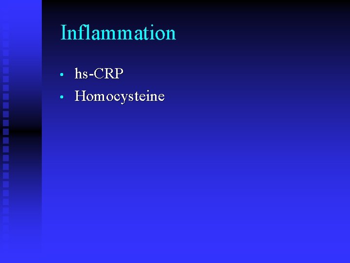 Inflammation • • hs-CRP Homocysteine 