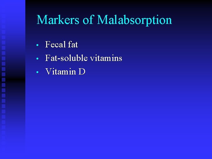 Markers of Malabsorption • • • Fecal fat Fat-soluble vitamins Vitamin D 