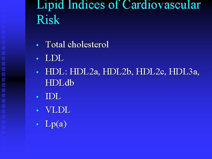 Lipid Indices of Cardiovascular Risk • • • Total cholesterol LDL HDL: HDL 2