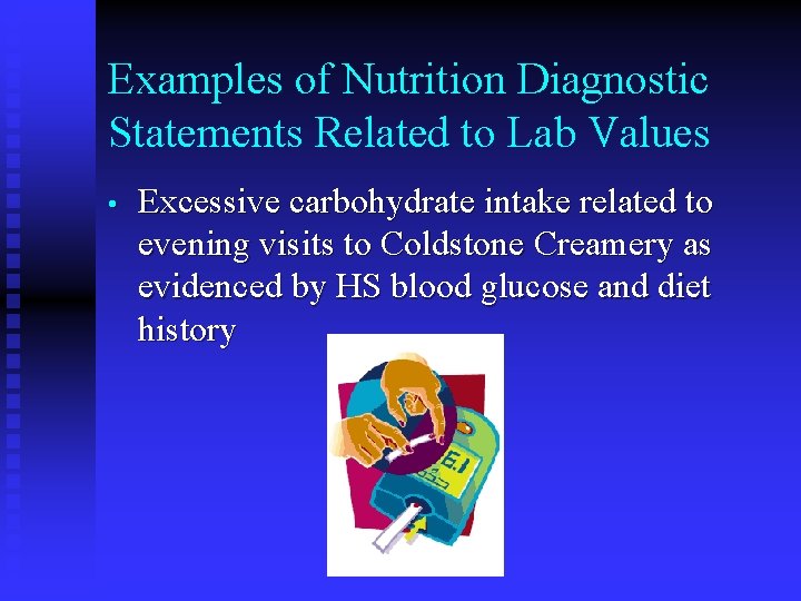 Examples of Nutrition Diagnostic Statements Related to Lab Values • Excessive carbohydrate intake related