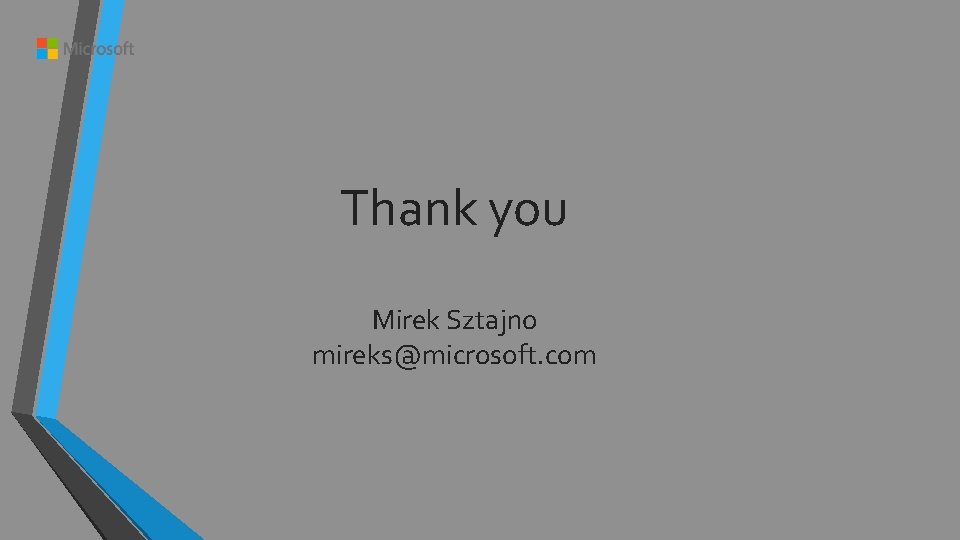 Thank you Mirek Sztajno mireks@microsoft. com 