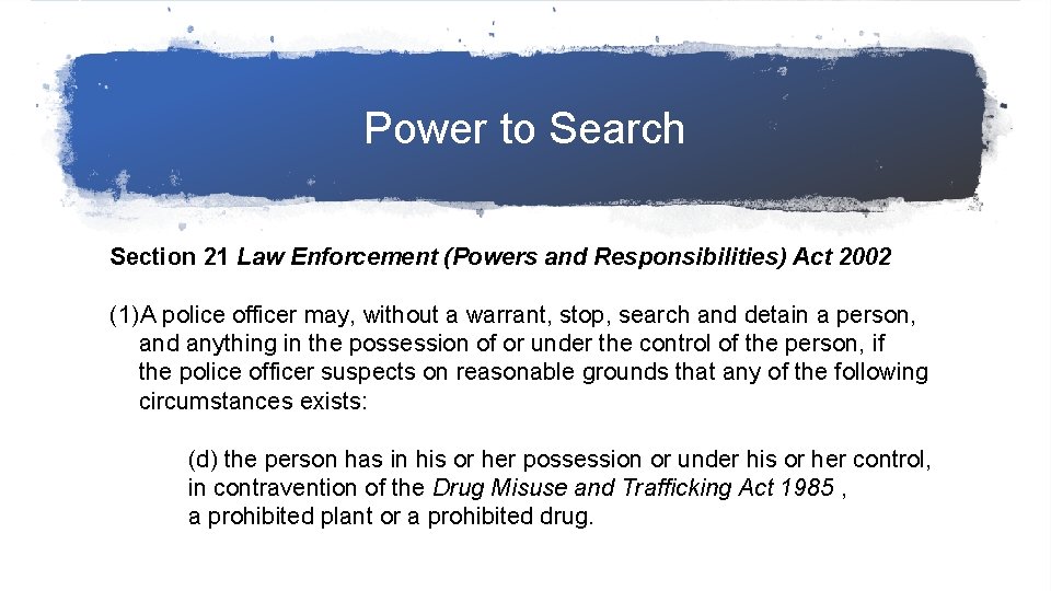 Power to Search Section 21 Law Enforcement (Powers and Responsibilities) Act 2002 (1)A police