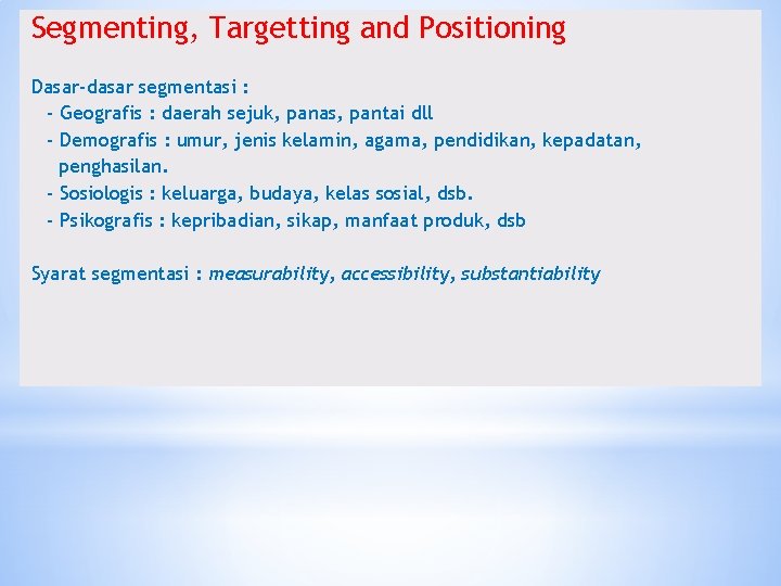 Segmenting, Targetting and Positioning Dasar-dasar segmentasi : - Geografis : daerah sejuk, panas, pantai