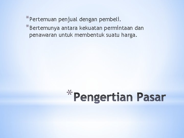 *Pertemuan penjual dengan pembeli. *Bertemunya antara kekuatan permintaan dan penawaran untuk membentuk suatu harga.