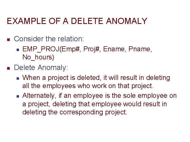 EXAMPLE OF A DELETE ANOMALY n Consider the relation: n n EMP_PROJ(Emp#, Proj#, Ename,