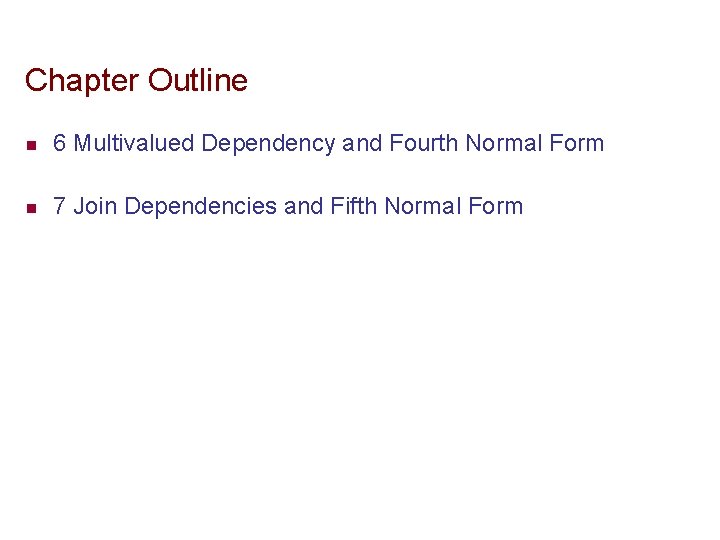 Chapter Outline n 6 Multivalued Dependency and Fourth Normal Form n 7 Join Dependencies