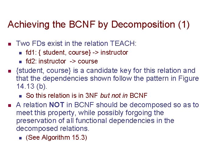 Achieving the BCNF by Decomposition (1) n Two FDs exist in the relation TEACH: