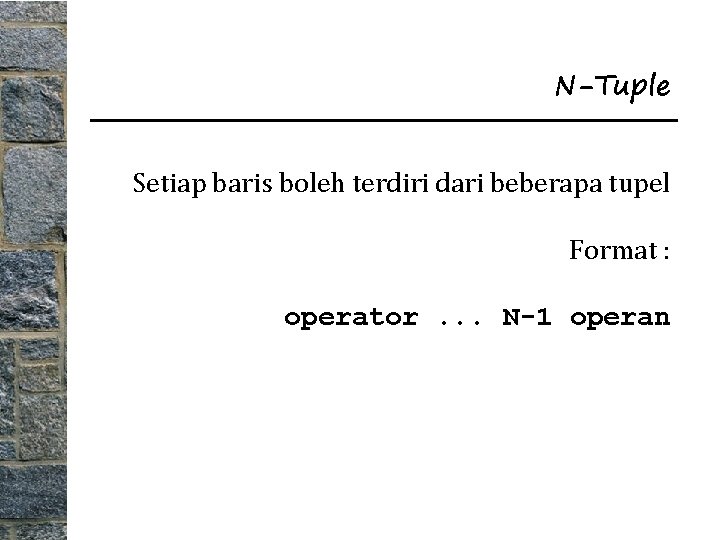 N-Tuple Setiap baris boleh terdiri dari beberapa tupel Format : operator. . . N-1