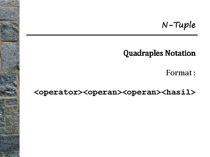 N-Tuple Quadraples Notation Format : <operator><operan><hasil> 