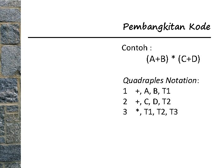 Pembangkitan Kode Contoh : (A+B) * (C+D) Quadraples Notation: 1 +, A, B, T