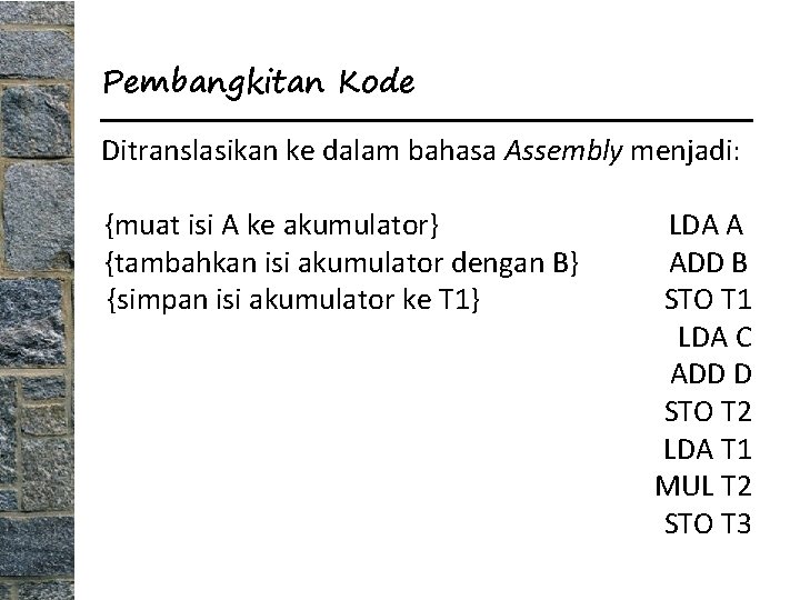 Pembangkitan Kode Ditranslasikan ke dalam bahasa Assembly menjadi: {muat isi A ke akumulator} {tambahkan