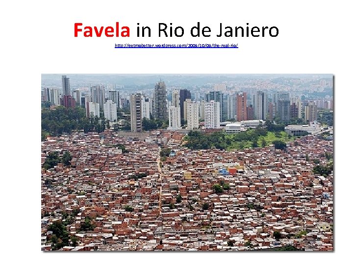 Favela in Rio de Janiero http: //getmobetter. wordpress. com/2009/10/09/the-real-rio/ 