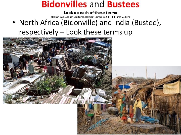 Bidonvilles and Bustees Look up each of these terms http: //40 weeksand 40 cultures.