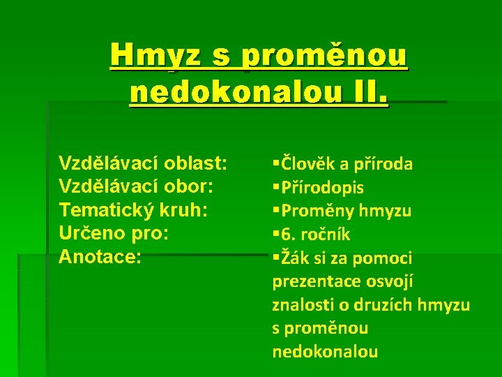 Hmyz s proměnou nedokonalou II. Vzdělávací oblast: Vzdělávací obor: Tematický kruh: Určeno pro: Anotace: