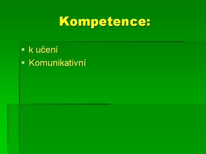 Kompetence: § k učení § Komunikativní 