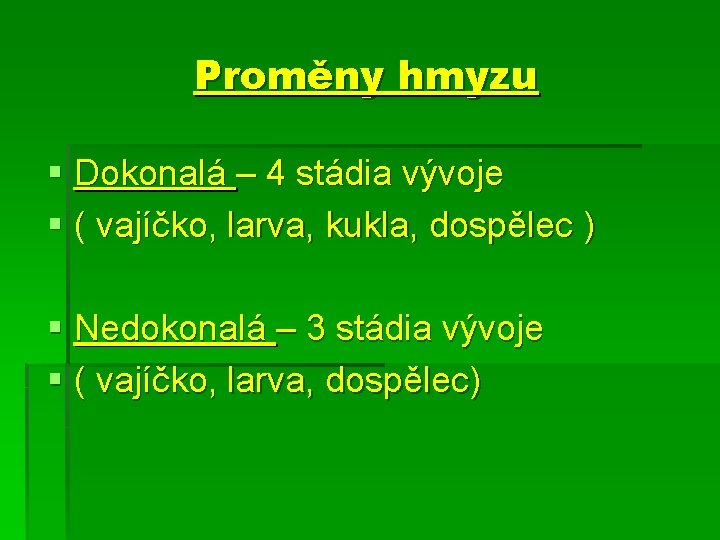 Proměny hmyzu § Dokonalá – 4 stádia vývoje § ( vajíčko, larva, kukla, dospělec