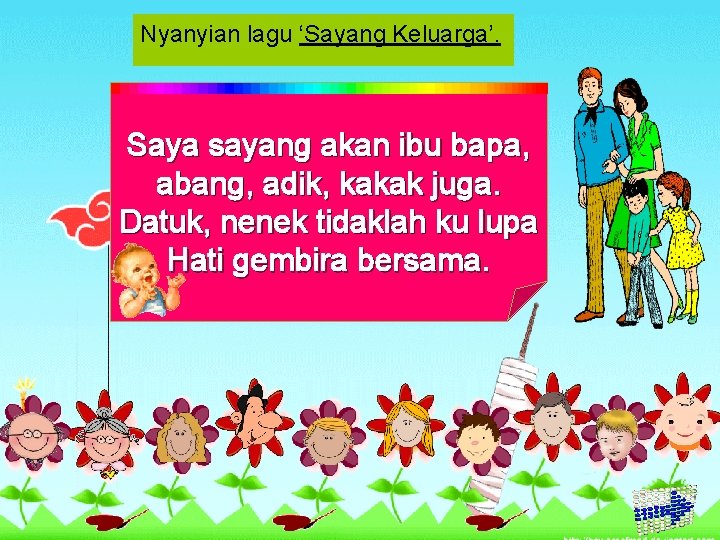 Nyanyian lagu ‘Sayang Keluarga’. Saya sayang akan ibu bapa, abang, adik, kakak juga. Datuk,