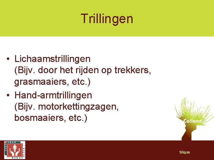 Trillingen • Lichaamstrillingen (Bijv. door het rijden op trekkers, grasmaaiers, etc. ) • Hand-armtrillingen