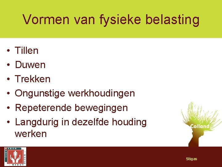 Vormen van fysieke belasting • • • Tillen Duwen Trekken Ongunstige werkhoudingen Repeterende bewegingen
