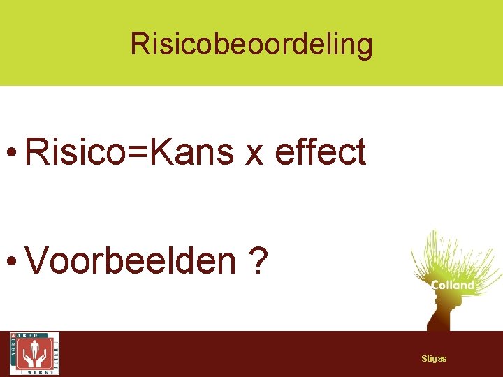 Risicobeoordeling • Risico=Kans x effect • Voorbeelden ? Stigas 