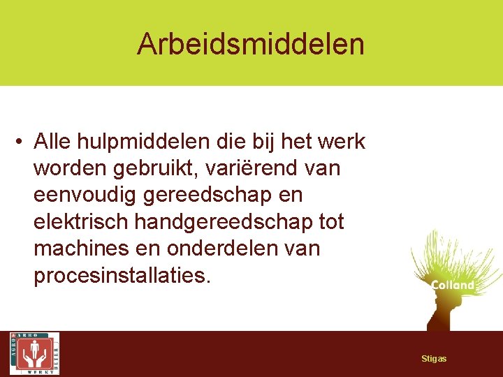 Arbeidsmiddelen • Alle hulpmiddelen die bij het werk worden gebruikt, variërend van eenvoudig gereedschap