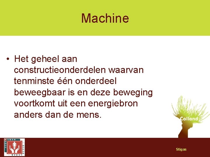 Machine • Het geheel aan constructieonderdelen waarvan tenminste één onderdeel beweegbaar is en deze