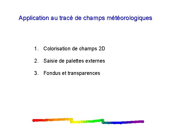 Application au tracé de champs météorologiques 1. Colorisation de champs 2 D 2. Saisie