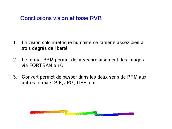 Conclusions vision et base RVB 1. La vision colorimétrique humaine se ramène assez bien