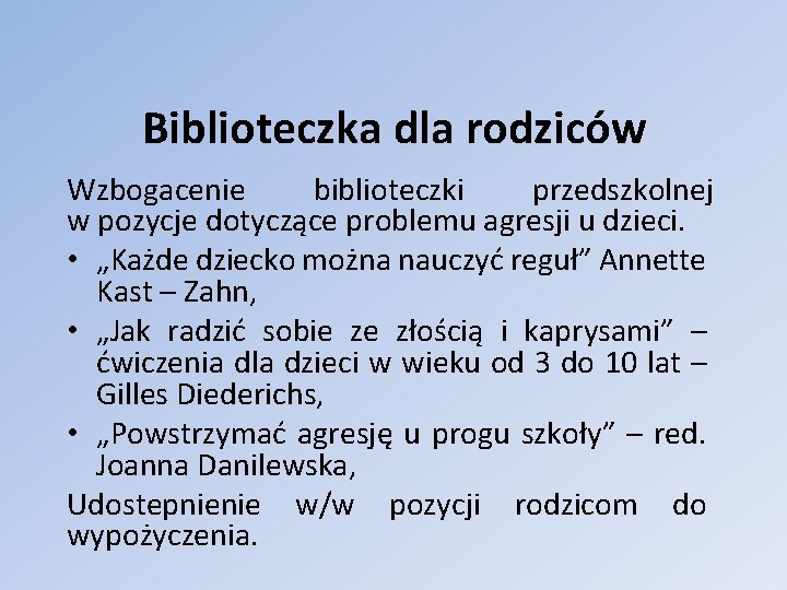 Biblioteczka dla rodziców Wzbogacenie biblioteczki przedszkolnej w pozycje dotyczące problemu agresji u dzieci. •