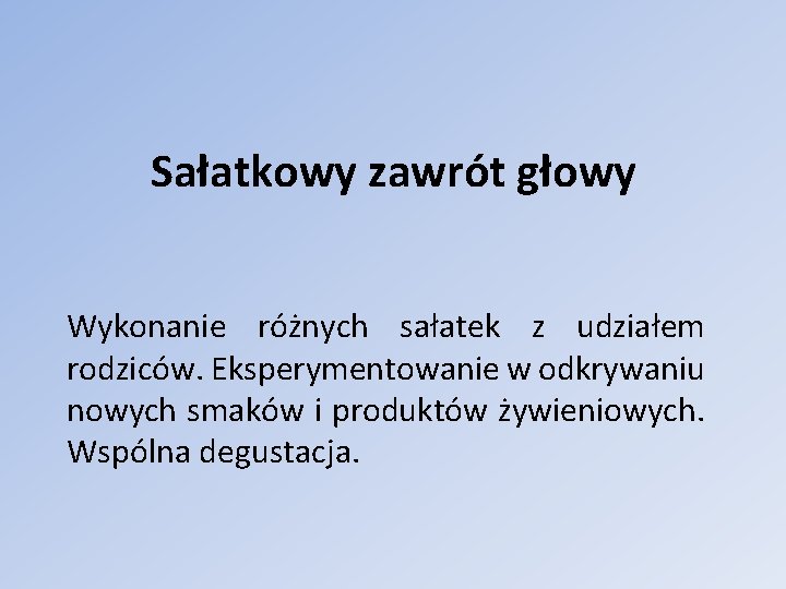 Sałatkowy zawrót głowy Wykonanie różnych sałatek z udziałem rodziców. Eksperymentowanie w odkrywaniu nowych smaków