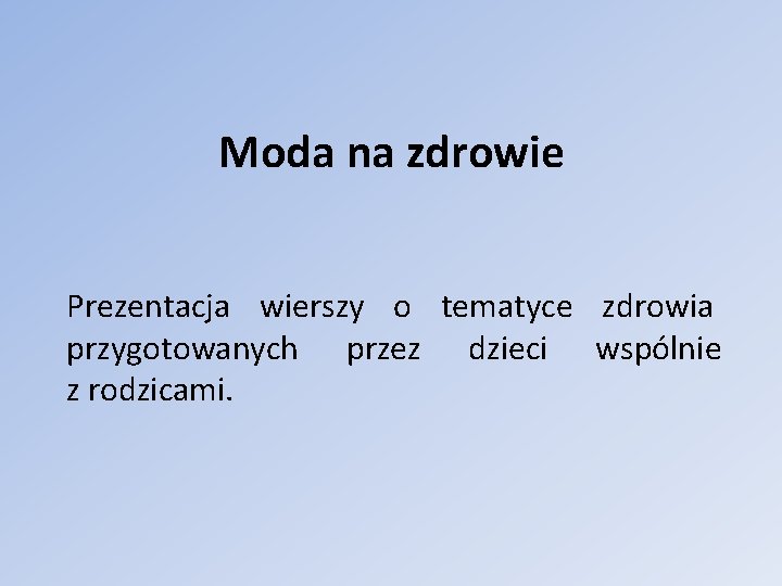 Moda na zdrowie Prezentacja wierszy o tematyce zdrowia przygotowanych przez dzieci wspólnie z rodzicami.