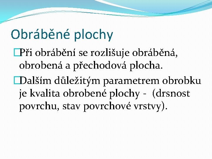 Obráběné plochy �Při obrábění se rozlišuje obráběná, obrobená a přechodová plocha. �Dalším důležitým parametrem