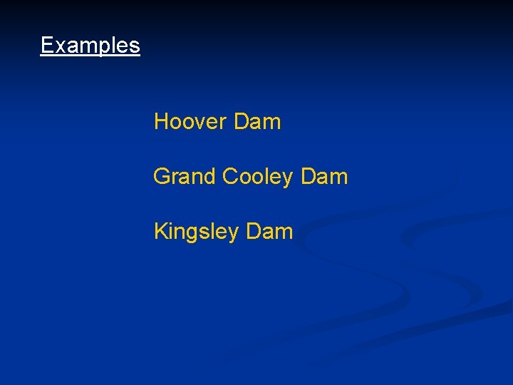 Examples Hoover Dam Grand Cooley Dam Kingsley Dam 