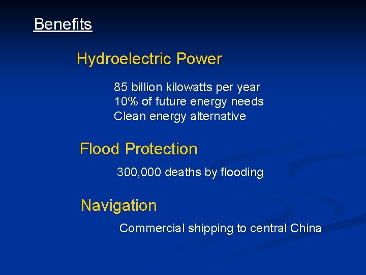 Benefits Hydroelectric Power 85 billion kilowatts per year 10% of future energy needs Clean