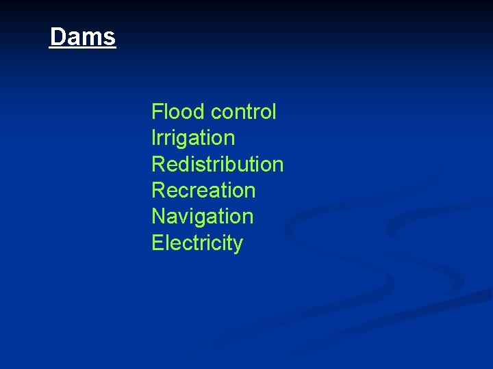 Dams Flood control Irrigation Redistribution Recreation Navigation Electricity 