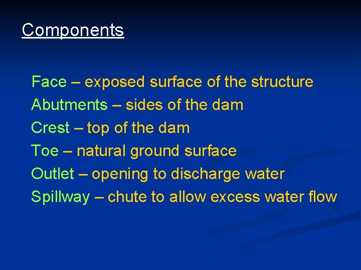 Components Face – exposed surface of the structure Abutments – sides of the dam