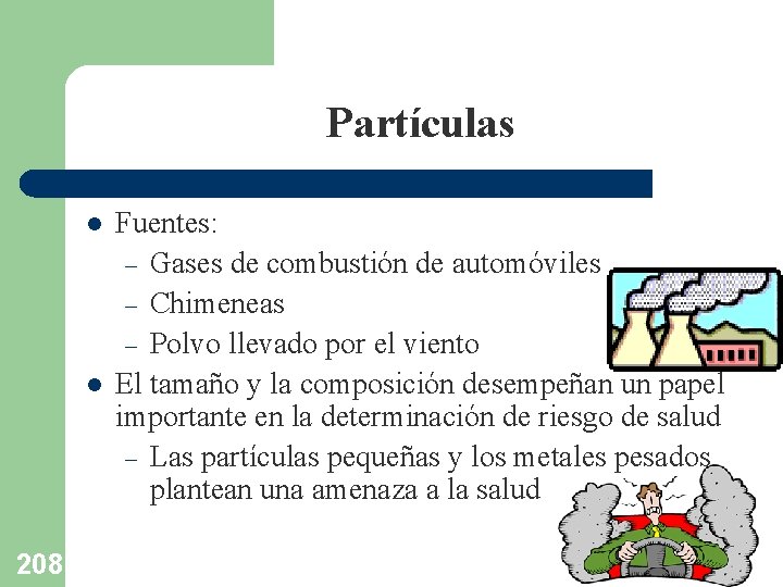 Partículas l l 208 Fuentes: – Gases de combustión de automóviles – Chimeneas –