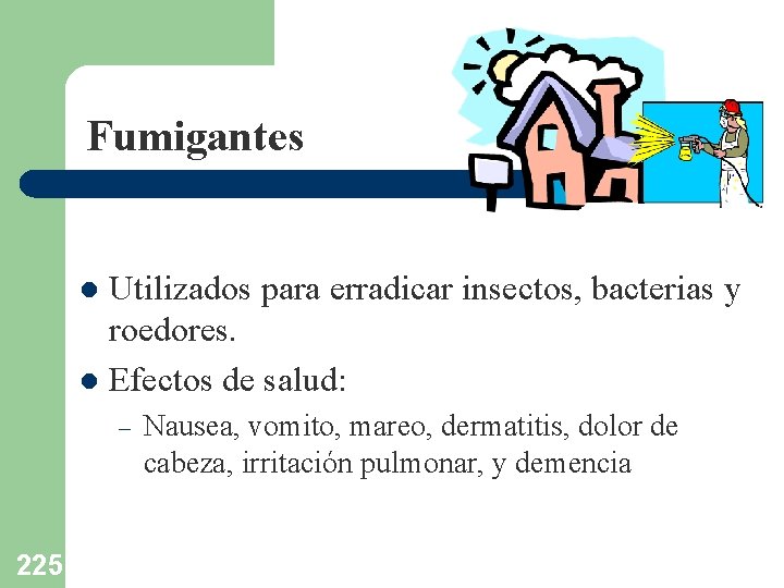 Fumigantes Utilizados para erradicar insectos, bacterias y roedores. l Efectos de salud: l –