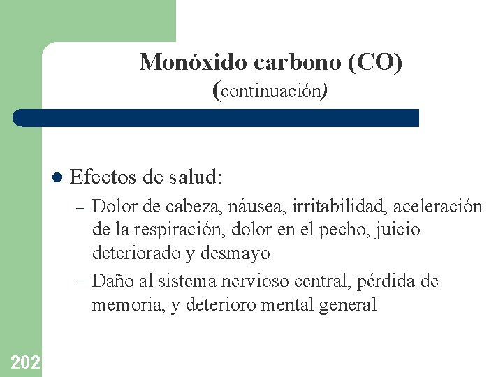 Monóxido carbono (CO) (continuación) l Efectos de salud: – – 202 Dolor de cabeza,