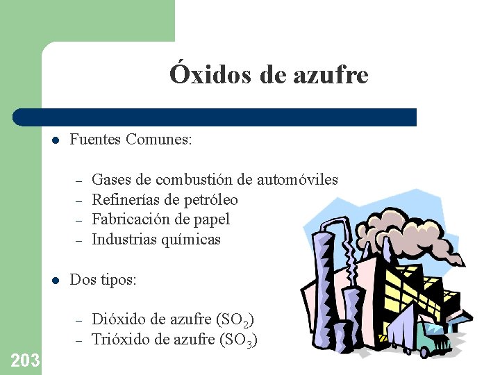 Óxidos de azufre l Fuentes Comunes: – – l Dos tipos: – – 203