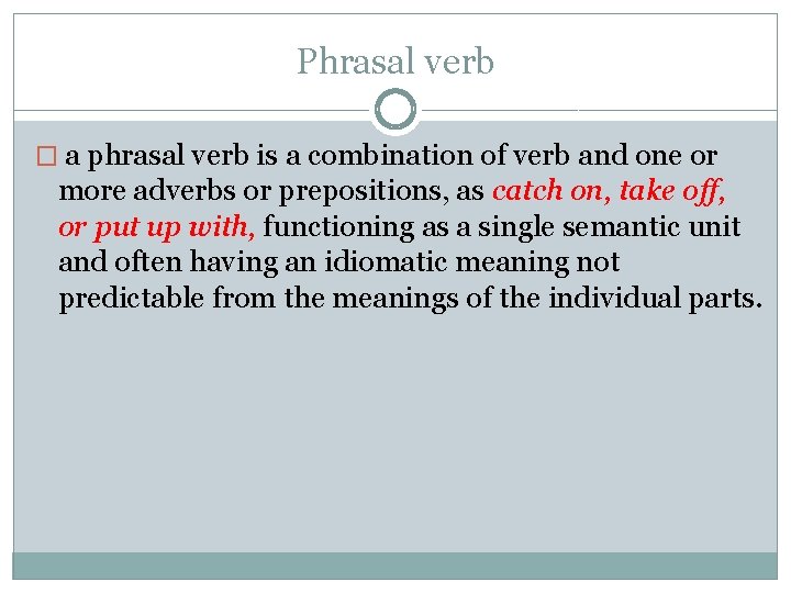 Phrasal verb � a phrasal verb is a combination of verb and one or