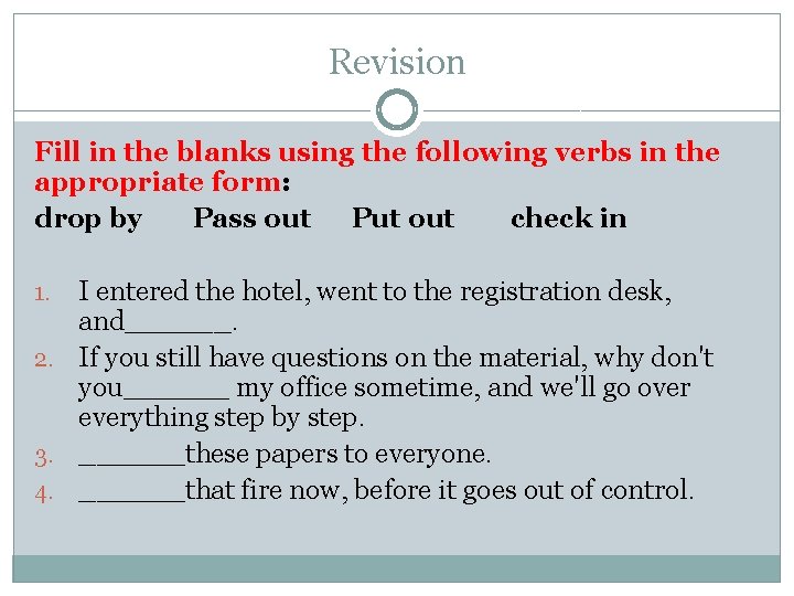 Revision Fill in the blanks using the following verbs in the appropriate form: drop