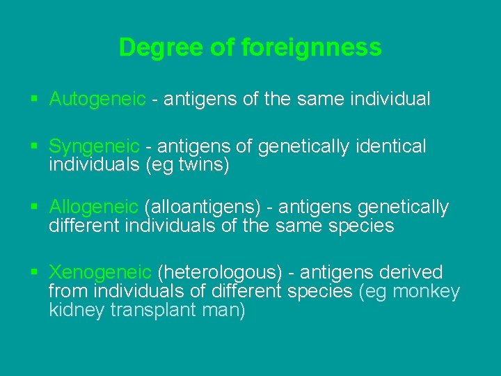 Degree of foreignness § Autogeneic - antigens of the same individual § Syngeneic -