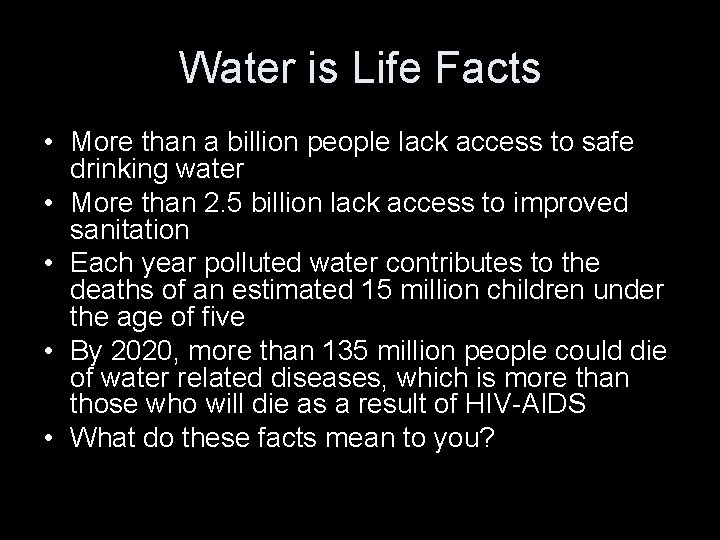 Water is Life Facts • More than a billion people lack access to safe