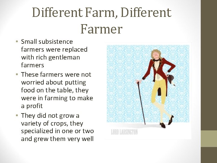 Different Farm, Different Farmer • Small subsistence farmers were replaced with rich gentleman farmers