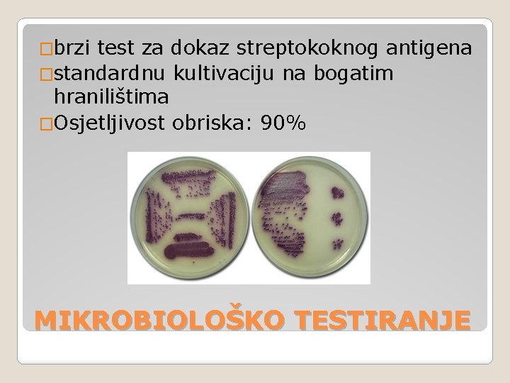 �brzi test za dokaz streptokoknog antigena �standardnu kultivaciju na bogatim hranilištima �Osjetljivost obriska: 90%